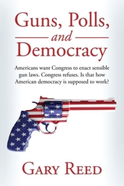 Guns, Polls, and Democracy - Gary Reed - Livros - Independently Published - 9798649869270 - 1 de junho de 2020