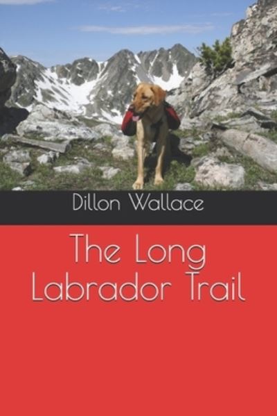 The Long Labrador Trail - Dillon Wallace - Books - INDEPENDENTLY PUBLISHED - 9798694744270 - December 31, 2020