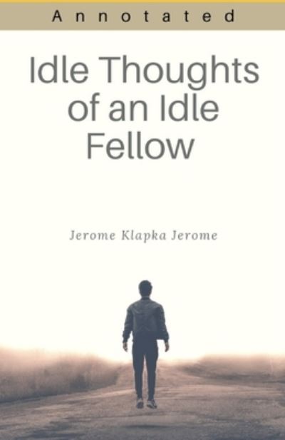 Idle Thoughts of an Idle Fellow Annotated - Jerome Klapka Jerome - Livros - Independently Published - 9798743989270 - 25 de abril de 2021