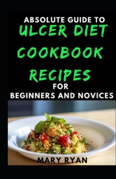 Absolute Guide To Ulcer Diet Cookbook Recipes For Beginners And Novices - Mary Ryan - Książki - Independently Published - 9798744599270 - 26 kwietnia 2021