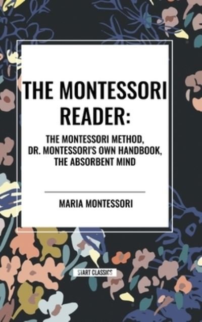 Cover for Maria Montessori · The Montessori Reader: The Montessori Method, Dr. Montessori's Own Handbook, the Absorbent Mind (Innbunden bok) (2024)