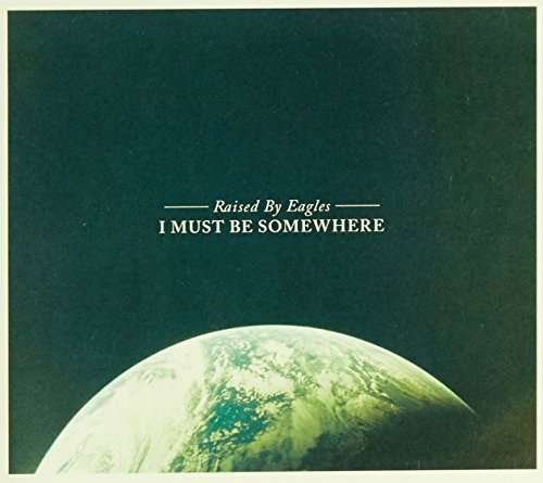 I Must Be Somewhere - Raised by Eagles - Musik - UNIVERSAL - 0602557609271 - 26 maj 2017
