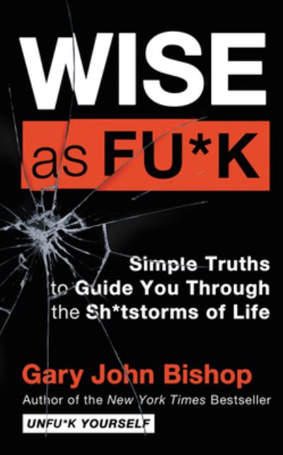 Wise as Fu*k: Simple Truths to Guide You Through the Sh*tstorms of Life - Unfu*k Yourself series - Gary John Bishop - Książki - HarperCollins - 9780062952271 - 13 października 2020