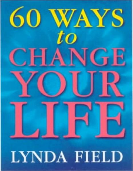 60 Ways To Change Your Life - Lynda Field - Libros - Ebury Publishing - 9780091857271 - 1 de noviembre de 2000