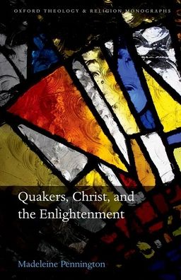 Cover for Pennington, Madeleine (Head of Research at Theos) · Quakers, Christ, and the Enlightenment - Oxford Theology and Religion Monographs (Hardcover Book) (2021)