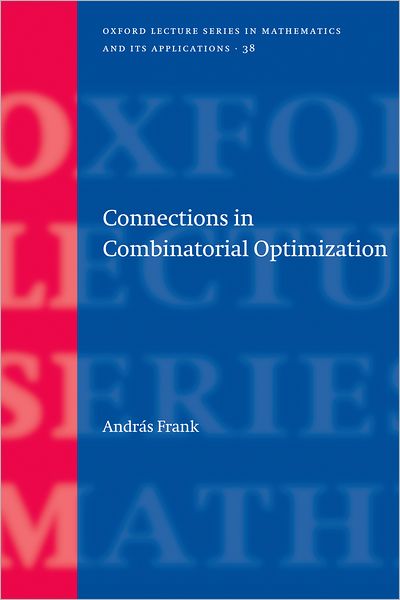 Cover for Frank, Andras (, MTA-ELTE Egervary Research Group, Institute of Mathematics, Eotvos Lorand University, Budapest) · Connections in Combinatorial Optimization - Oxford Lecture Series in Mathematics and Its Applications (Hardcover Book) (2011)