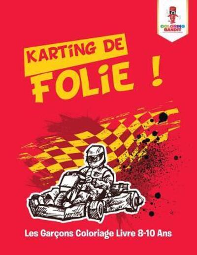 Cover for Coloring Bandit · Karting de Folie ! : Les Garçons Coloriage Livre 8-10 Ans (Paperback Book) (2017)