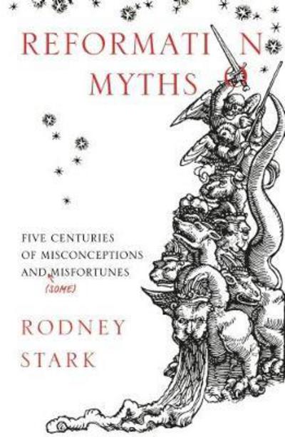 Cover for Rodney Stark · Reformation Myths: Five Centuries of Misconceptions and (Some) Misfortunes (Paperback Book) (2017)