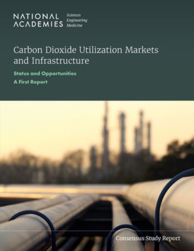 Cover for National Academies of Sciences, Engineering, and Medicine · Carbon Dioxide Utilization Markets and Infrastructure: Status and Opportunities: A First Report (Paperback Book) (2023)