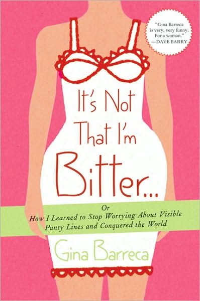 It's Not That I'm Bitter . . .: or How I Learned to Stop Worrying About Visible Panty Lines and Conquered the World - Gina Barreca - Books - St. Martin's Griffin - 9780312547271 - June 8, 2010