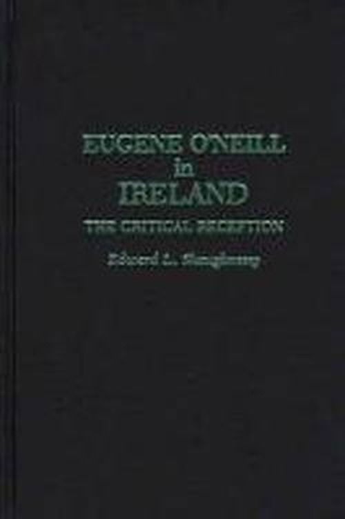 Cover for Edward L. Shaughnessy · Eugene O'Neill in Ireland: The Critical Reception (Hardcover Book) (1988)