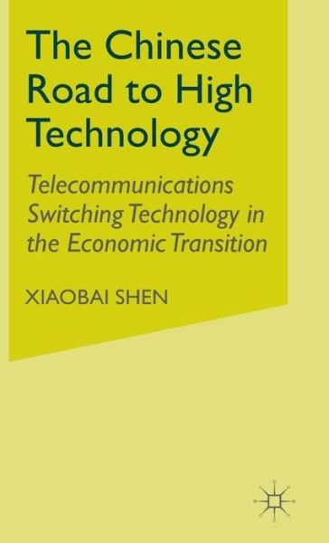 Cover for X. Shen · The Chinese Road to High Technology: Telecommunications Switching Technology in the Economic Transition (Gebundenes Buch) (1999)