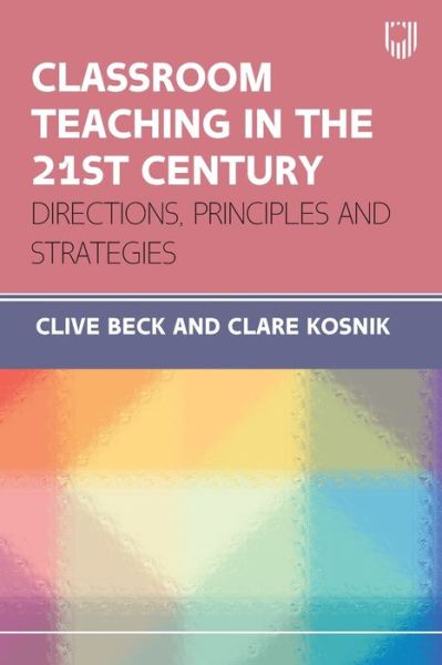 Classroom Teaching in the 21st Century: Directions, Principles and Strategies - Clive Beck - Bøger - Open University Press - 9780335250271 - 18. november 2021