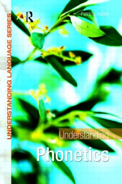 Cover for Ashby, Patricia (University of Westminster, London, UK) · Understanding Phonetics - Understanding Language (Paperback Book) (2011)