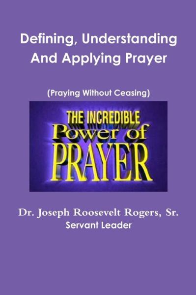 Cover for Rogers, Joseph Roosevelt, Sr. · Defining, Understanding and Applying Prayer (Book) (2018)