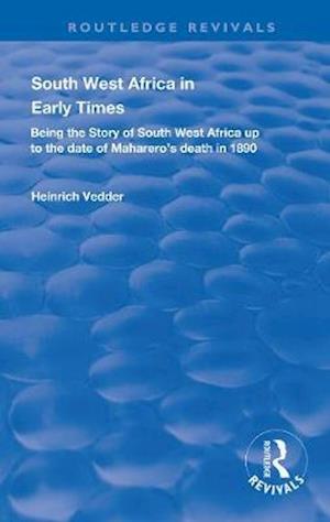 Cover for Heinrich Vedder · South West Africa in Early Times: Being the Story of South West Africa up to the Date of Maharero's Death in 1890 - Routledge Revivals (Paperback Book) (2020)