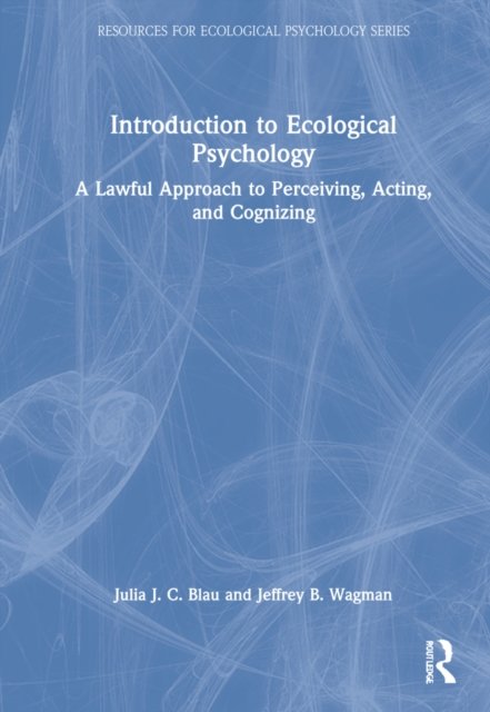 Cover for Blau, Julia J. C. (Central Connecticut State University, USA) · Introduction to Ecological Psychology: A Lawful Approach to Perceiving, Acting, and Cognizing - Resources for Ecological Psychology Series (Innbunden bok) (2022)