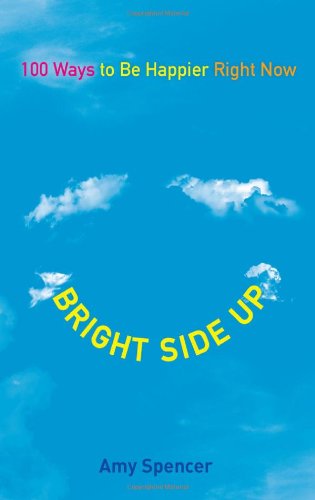 Cover for Spencer, Amy (Amy Spencer) · Bright Side Up: 100 Ways to be Happier Right Now (Paperback Book) [1 Original edition] (2012)