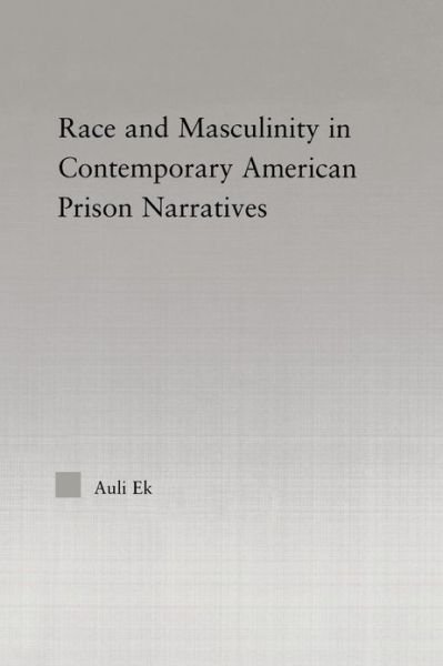 Cover for Auli Ek · Race and Masculinity in Contemporary American Prison Novels - Studies in African American History and Culture (Paperback Book) (2013)