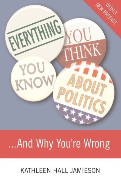 Everything You Think You Know About Politics...and Why You're Wrong - Kathleen Jamieson - Books - Basic Books - 9780465036271 - June 23, 2000