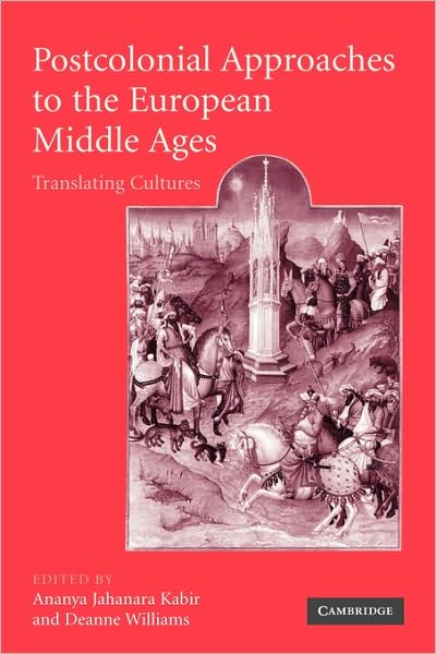 Cover for Kabir Ananya Jahanara · Postcolonial Approaches to the European Middle Ages: Translating Cultures - Cambridge Studies in Medieval Literature (Paperback Book) (2010)