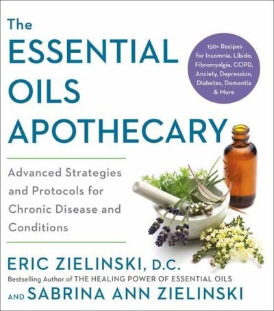 Cover for Eric Zielinski · The Essential Oils Apothecary: Advanced Strategies and Protocols for Chronic Disease and Conditions (Taschenbuch) (2021)