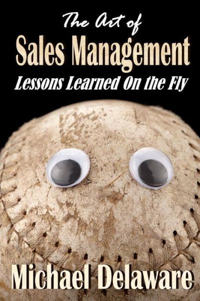 Cover for Michael Delaware · The Art of Sales Management: Lessons Learned on the Fly (Volume 1) (Paperback Book) [1st edition] (2013)