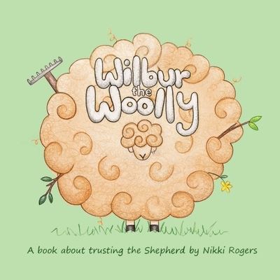 Cover for Nikki Rogers · Wilbur the Woolly: A book about trusting the shepherd - Created to Be (Paperback Book) (2018)