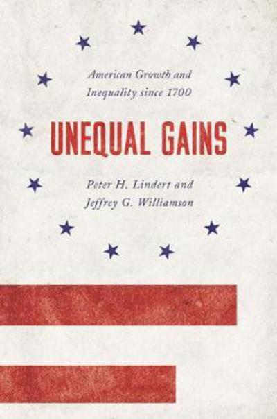 Cover for Peter H. Lindert · Unequal Gains: American Growth and Inequality since 1700 - The Princeton Economic History of the Western World (Paperback Book) (2017)