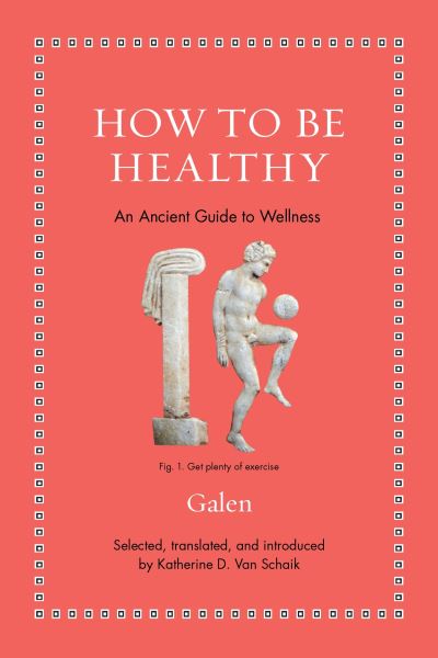 How to Be Healthy: An Ancient Guide to Wellness - Ancient Wisdom for Modern Readers - Galen - Books - Princeton University Press - 9780691206271 - January 9, 2024
