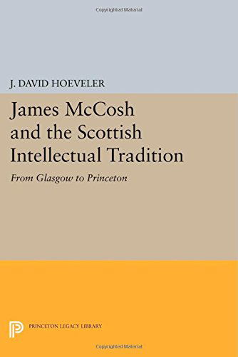 Cover for Hoeveler, J. David, Jr. · James McCosh and the Scottish Intellectual Tradition: From Glasgow to Princeton - Princeton Legacy Library (Paperback Book) (2014)