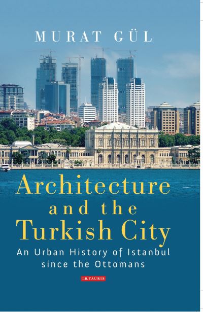 Murat Gul · Architecture and the Turkish City: An Urban History of Istanbul since the Ottomans (Paperback Book) (2024)