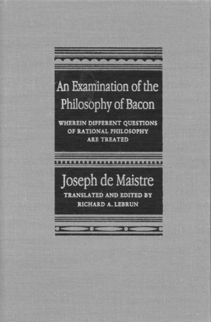 An Examination of the Philosophy of Bacon: Wherein Different Questions of Rational Philosophy Are Treated - Joseph de Maistre - Books - McGill-Queen's University Press - 9780773517271 - April 8, 1998