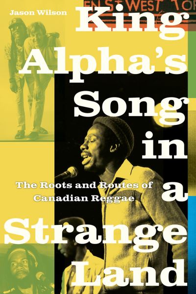 Cover for Jason Wilson · King Alpha's Song in a Strange Land: The Roots and Routes of Canadian Reggae (Hardcover Book) (2020)