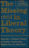 Cover for John O'neill · The Missing Child in Liberal Theory: Towards a Covenant Theory of Family, Community Welfare, and the Civic State (Hardcover Book) (1994)