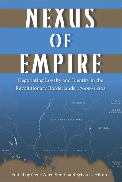 Cover for Gene Allen Smith · Nexus of Empire: Negotiating Loyalty and Identity in the Revolutionary Borderlands, 1760s-1820s (Pocketbok) (2011)