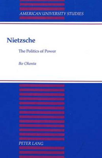 Cover for Ike Okonta · Nietzsche: The Politics of Power - American University Studies, Series 5: Philosophy (Gebundenes Buch) (1992)
