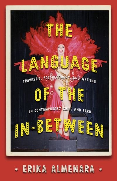 Cover for Erika Almenara · The Language of the In-Between: Transvestism, Subalternity, and Writing in Contemporary Chile and Peru - Pitt Illuminations (Hardcover bog) (2022)