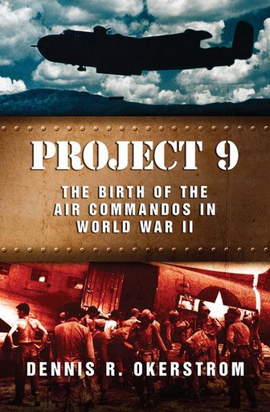 Cover for Dennis R. Okerstrom · Project 9: The Birth of the Air Commandos in World War II - The American Military Experience Series (Hardcover Book) (2014)