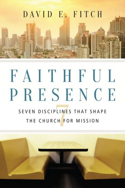 Cover for David E. Fitch · Faithful Presence – Seven Disciplines That Shape the Church for Mission (Paperback Book) (2016)