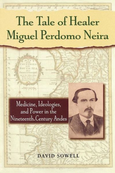 Cover for David Sowell · The Tale of Healer Miguel Perdomo Neira: Medicine, Ideologies, and Power in the Nineteenth-Century Andes - Latin American Silhouettes (Paperback Book) (2001)