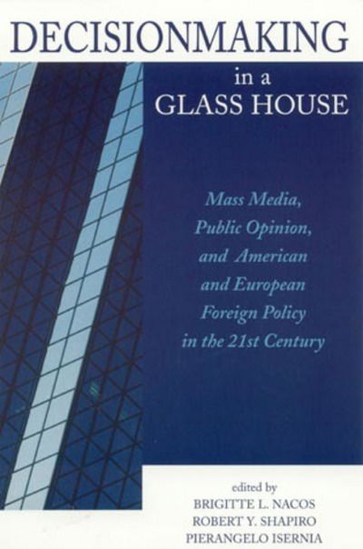 Cover for Brigitte L Nacos · Decisionmaking in a Glass House: Mass Media, Public Opinion, and American and European Foreign Policy in the 21st Century (Paperback Book) (2000)
