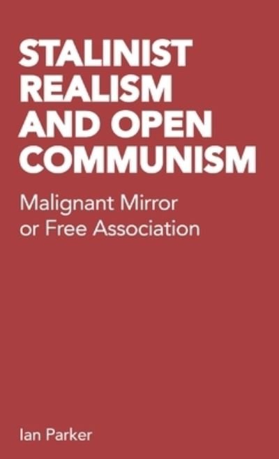 Cover for Ian Parker · Stalinist Realism and Open Communism: Malignant Mirror or Free Association (Pocketbok) (2022)