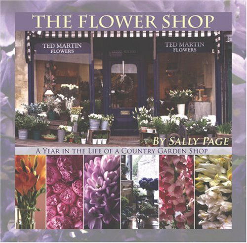 Cover for Sally Page · The Flower Shop: a Year in the Life of a Country Flower Shop (Hardcover Book) (2007)