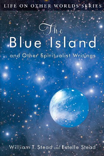 Cover for Estelle Stead · The Blue Island: and Other Spiritualist Writings (Life on Other Worlds Series) (Pocketbok) (2013)