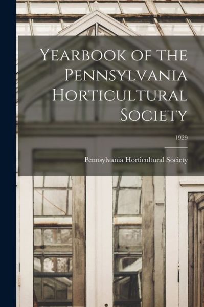 Yearbook of the Pennsylvania Horticultural Society; 1929 - Pennsylvania Horticultural Society - Books - Hassell Street Press - 9781013412271 - September 9, 2021