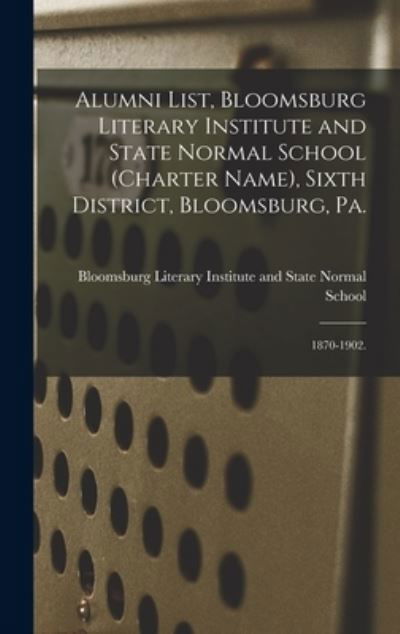 Alumni List, Bloomsburg Literary Institute and State Normal School (charter Name), Sixth District, Bloomsburg, Pa. - Bloomsburg Literary Institute and State - Books - Legare Street Press - 9781013441271 - September 9, 2021