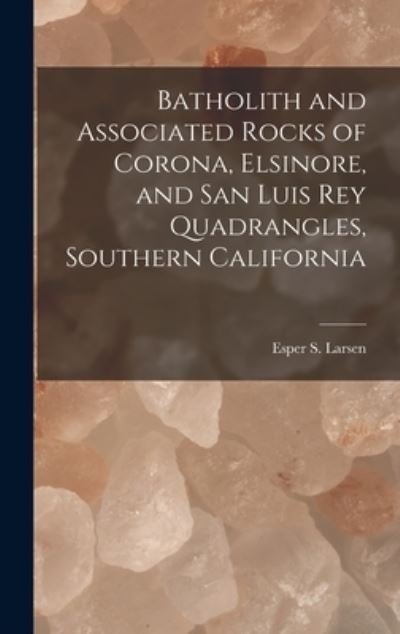 Cover for Esper S (Esper Signius) 187 Larsen · Batholith and Associated Rocks of Corona, Elsinore, and San Luis Rey Quadrangles, Southern California (Gebundenes Buch) (2021)