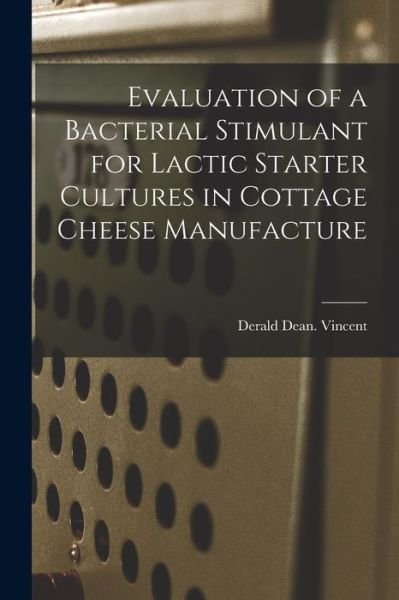 Cover for Derald Dean Vincent · Evaluation of a Bacterial Stimulant for Lactic Starter Cultures in Cottage Cheese Manufacture (Paperback Bog) (2021)
