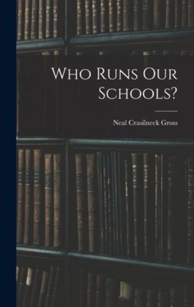 Cover for Neal Crasilneck 1920- Gross · Who Runs Our Schools? (Hardcover Book) (2021)